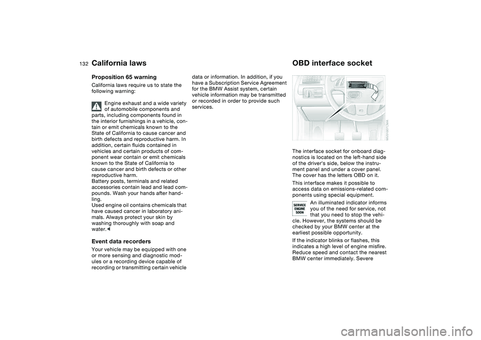 BMW 325CI 2006  Owners Manual 132Laws and regulations
California lawsProposition 65 warningCalifornia laws require us to state the 
following warning:
Engine exhaust and a wide variety 
of automobile components and 
parts, includi