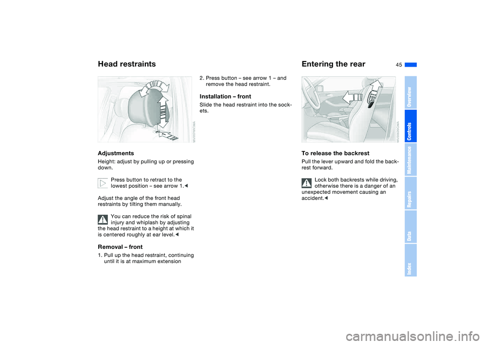 BMW 325CI 2006  Owners Manual 45
Head restraintsAdjustmentsHeight: adjust by pulling up or pressing 
down.
Press button to retract to the 
lowest position – see arrow 1.<
Adjust the angle of the front head 
restraints by tilting