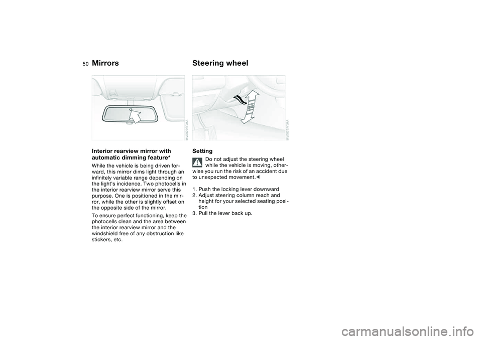 BMW 325CI 2006  Owners Manual 50
Interior rearview mirror with 
automatic dimming feature*While the vehicle is being driven for-
ward, this mirror dims light through an 
infinitely variable range depending on 
the lights incidenc