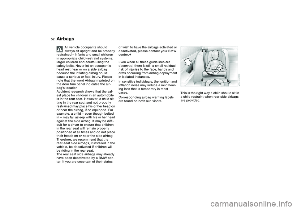BMW 325CI 2006  Owners Manual 52
All vehicle occupants should 
always sit upright and be properly 
restrained – infants and small children 
in appropriate child-restraint systems; 
larger children and adults using the 
safety be