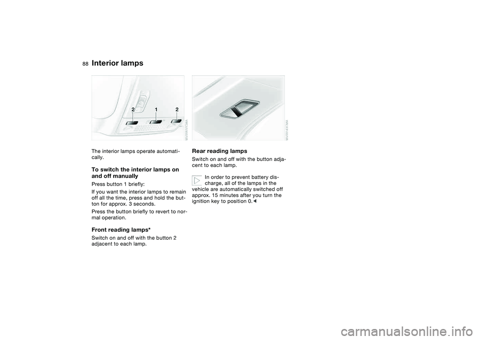 BMW 325CI 2006  Owners Manual 88
Interior lampsThe interior lamps operate automati-
cally.To switch the interior lamps on 
and off manuallyPress button 1 briefly:
If you want the interior lamps to remain 
off all the time, press a