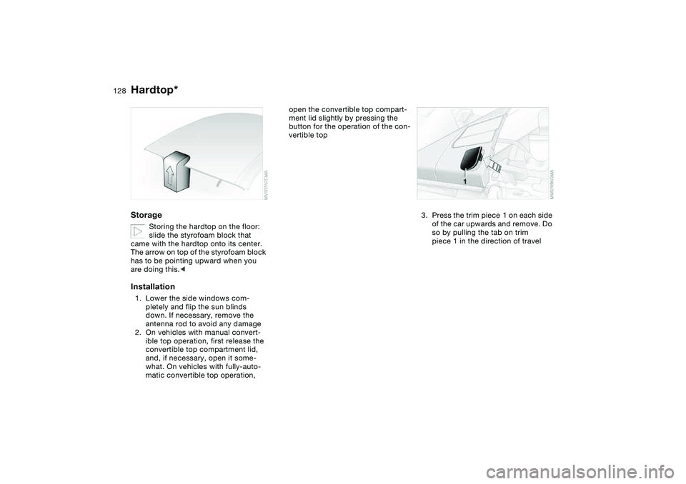 BMW 325CI 2005  Owners Manual 128
Storage
Storing the hardtop on the floor: 
slide the styrofoam block that 
came with the hardtop onto its center. 
The arrow on top of the styrofoam block 
has to be pointing upward when you 
are 