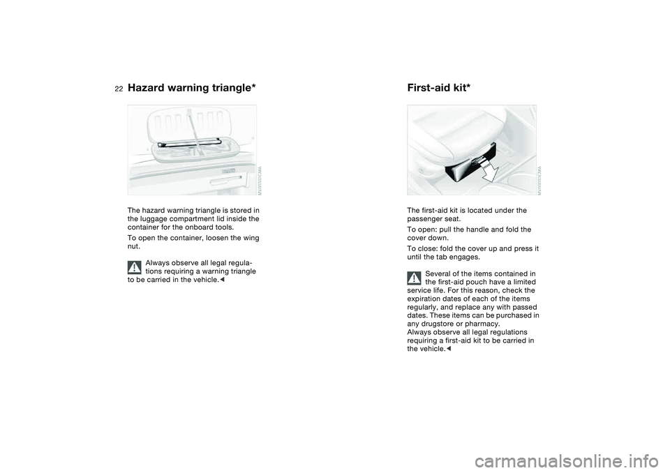 BMW 325CI 2005  Owners Manual 22
Hazard warning triangle*The hazard warning triangle is stored in 
the luggage compartment lid inside the 
container for the onboard tools.
To open the container, loosen the wing 
nut.
Always observ