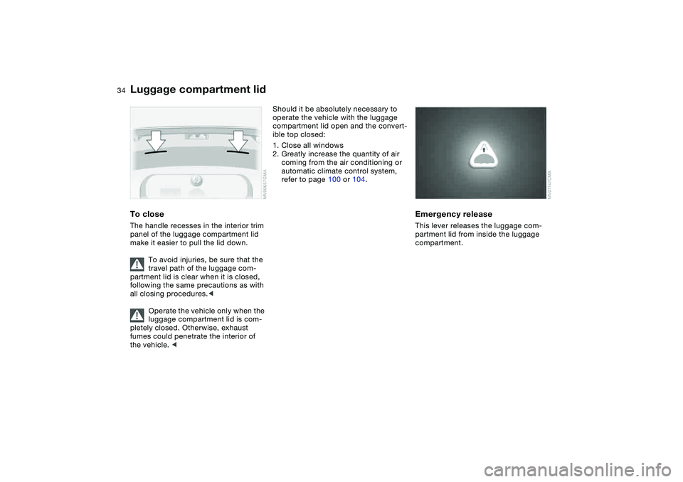 BMW 325CI 2005  Owners Manual 34
To closeThe handle recesses in the interior trim 
panel of the luggage compartment lid 
make it easier to pull the lid down.
To avoid injuries, be sure that the 
travel path of the luggage com-
par