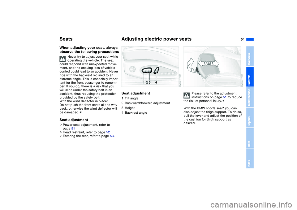 BMW 325CI 2005 Owners Manual 51
SeatsWhen adjusting your seat, always
observe the following precautions
Never try to adjust your seat while
operating the vehicle. The seat
could respond with unexpected move-
ment, and the ensu BMW 325CI 2005 Owners Manual 51
SeatsWhen adjusting your seat, always
observe the following precautions
Never try to adjust your seat while
operating the vehicle. The seat
could respond with unexpected move-
ment, and the ensu