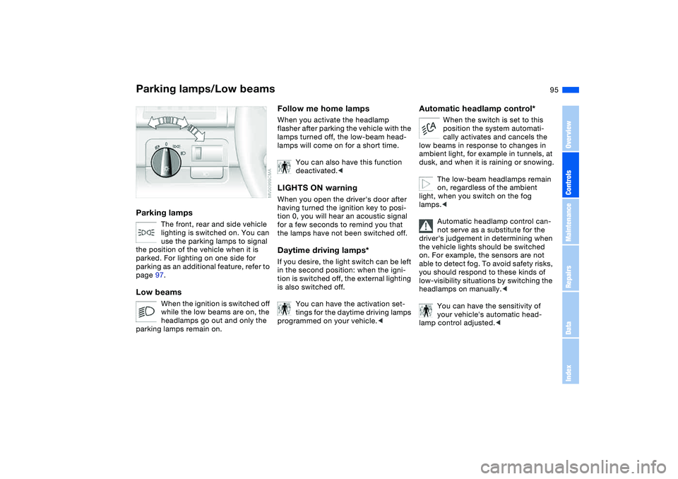 BMW 325CI 2005  Owners Manual 95 Lamps
Parking lamps/Low beamsParking lamps
The front, rear and side vehicle 
lighting is switched on. You can 
use the parking lamps to signal 
the position of the vehicle when it is 
parked. For l