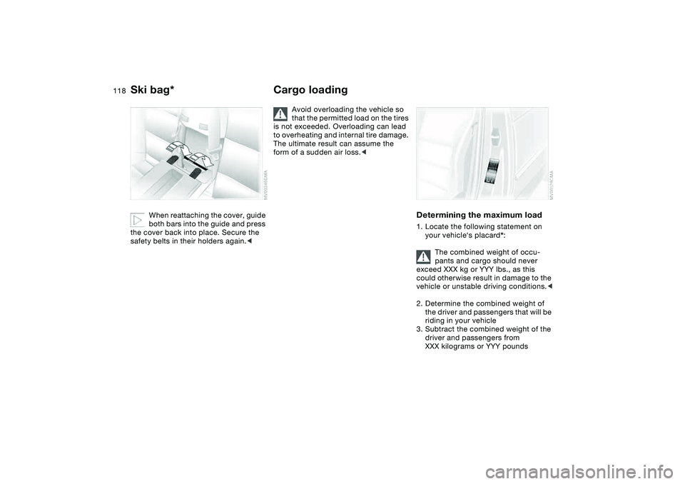 BMW 325CI 2004  Owners Manual 118
When reattaching the cover, guide 
both bars into the guide and press 
the cover back into place. Secure the 
safety belts in their holders again.<
Cargo loading
Avoid overloading the vehicle so 
