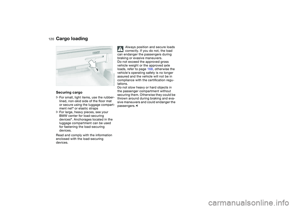 BMW 325CI 2004  Owners Manual 120
Securing cargo>For small, light items, use the rubber-
lined, non-skid side of the floor mat 
or secure using the luggage compart-
ment net* or elastic straps
>For large, heavy pieces, see your 
B