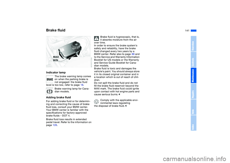 BMW 325CI 2004  Owners Manual 141
Brake fluidIndicator lamp
The brake warning lamp comes 
on when the parking brake is 
not engaged: the brake fluid 
level is too low, refer to page 18.
Brake warning lamp for Cana-
dian models.
Ad