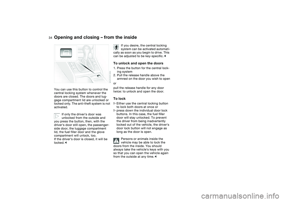BMW 325CI 2004  Owners Manual 34
Opening and closing – from the insideYou can use this button to control the 
central locking system whenever the 
doors are closed. The doors and lug-
gage compartment lid are unlocked or 
locked