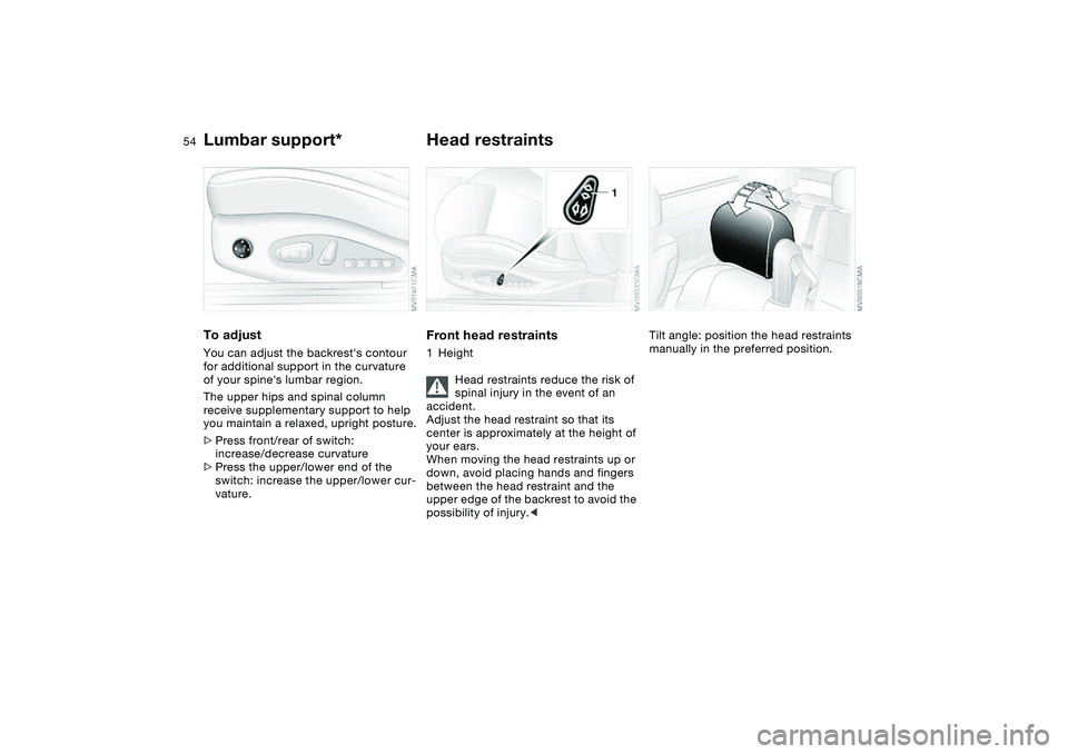 BMW 325CI 2004  Owners Manual 54
Lumbar support*To adjustYou can adjust the backrests contour 
for additional support in the curvature 
of your spines lumbar region.
The upper hips and spinal column 
receive supplementary suppor