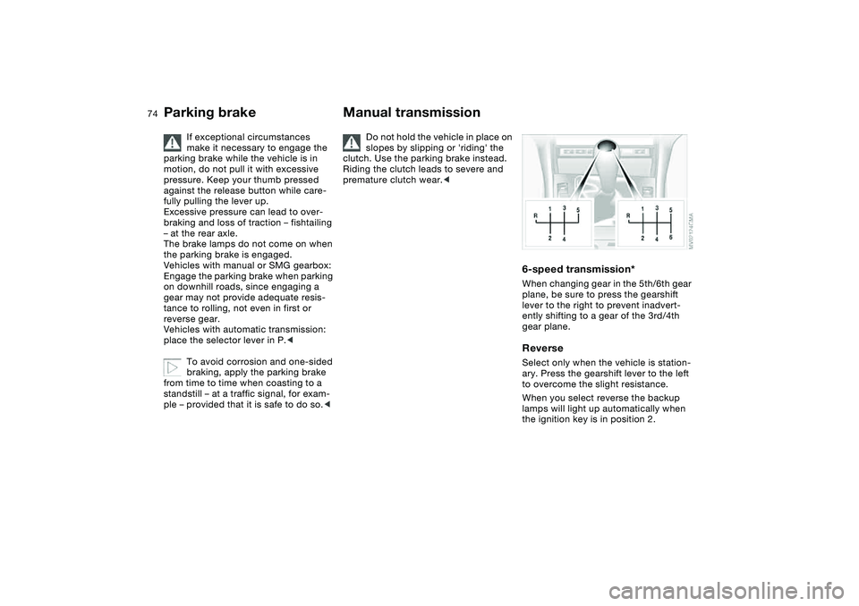 BMW 325CI 2004 Owners Manual 74
If exceptional circumstances
make it necessary to engage the
parking brake while the vehicle is in
motion, do not pull it with excessive
pressure. Keep your thumb pressed
against the release b BMW 325CI 2004 Owners Manual 74
If exceptional circumstances
make it necessary to engage the
parking brake while the vehicle is in
motion, do not pull it with excessive
pressure. Keep your thumb pressed
against the release b