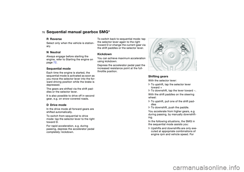 BMW 325CI 2004  Owners Manual 76
RReverseSelect only when the vehicle is station-
ary.NNeutralAlways engage before starting the 
engine, refer to Starting the engine on 
page 72.Sequential modeEach time the engine is started, the 