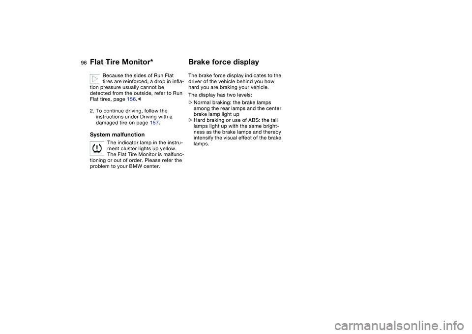 BMW 325CI 2004  Owners Manual 96
Because the sides of Run Flat 
tires are reinforced, a drop in infla-
tion pressure usually cannot be 
detected from the outside, refer to Run 
Flat tires, page 156.<
2. To continue driving, follow