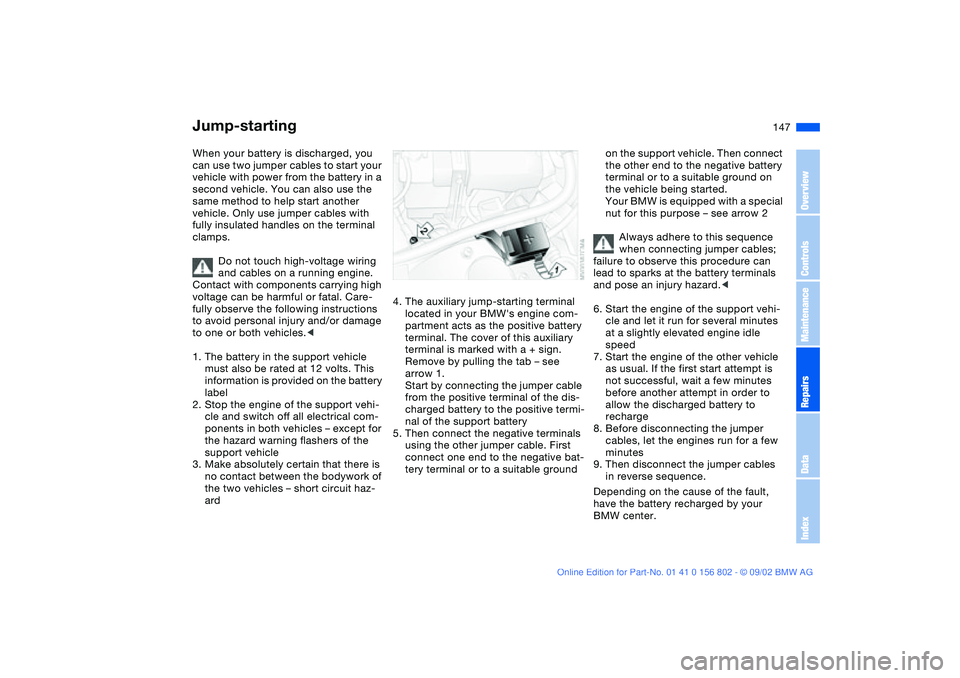 BMW 325I WAGON 2003 Owners Manual 147 Giving and receiving assistance
Jump-startingWhen your battery is discharged, you
can use two jumper cables to start your
vehicle with power from the battery in a
second vehicle. You can also u BMW 325I WAGON 2003 Owners Manual 147 Giving and receiving assistance
Jump-startingWhen your battery is discharged, you
can use two jumper cables to start your
vehicle with power from the battery in a
second vehicle. You can also u
