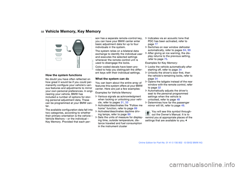 BMW 325I WAGON 2003 Owners Manual 58
Vehicle Memory, Key MemoryHow the system functionsNo doubt you have often reflected on
how great it would be if you could per-
manently configure your vehicles vari-
ous features and adjustments BMW 325I WAGON 2003 Owners Manual 58
Vehicle Memory, Key MemoryHow the system functionsNo doubt you have often reflected on
how great it would be if you could per-
manently configure your vehicles vari-
ous features and adjustments