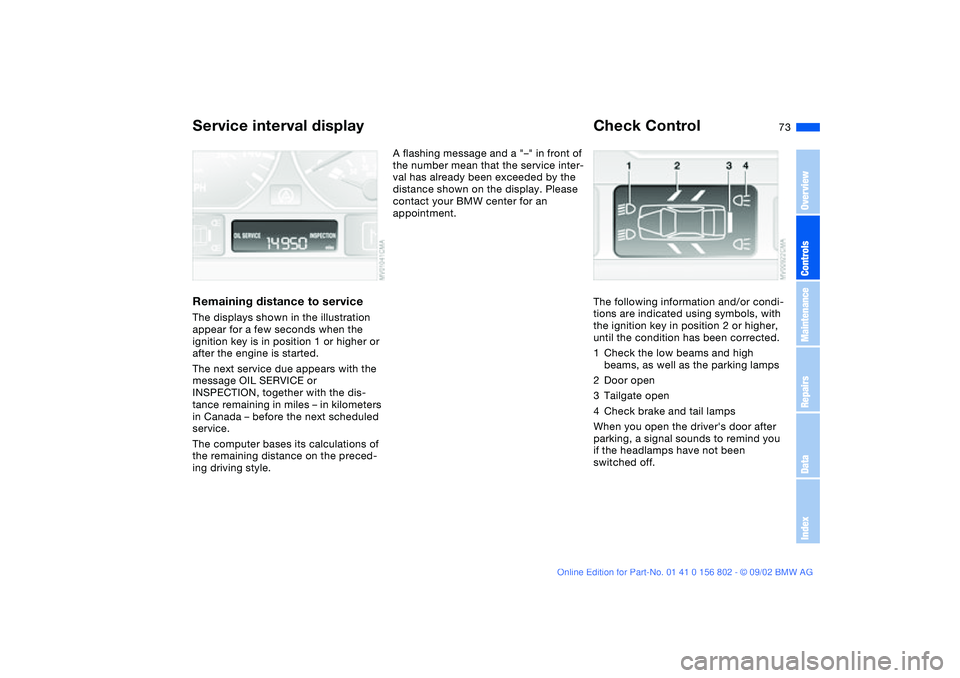 BMW 325I WAGON 2003 Owners Manual 73
Service interval displayRemaining distance to serviceThe displays shown in the illustration
appear for a few seconds when the
ignition key is in position 1 or higher or
after the engine is start BMW 325I WAGON 2003 Owners Manual 73
Service interval displayRemaining distance to serviceThe displays shown in the illustration
appear for a few seconds when the
ignition key is in position 1 or higher or
after the engine is start