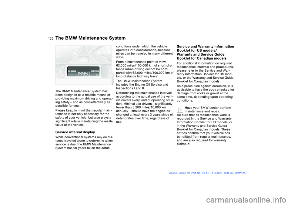 BMW 325IT WAGON 2003  Owners Manual 130Maintenance
The BMW Maintenance SystemThe BMW Maintenance System has 
been designed as a reliable means of 
providing maximum driving and operat-
ing safety – and as cost-effectively as 
possible