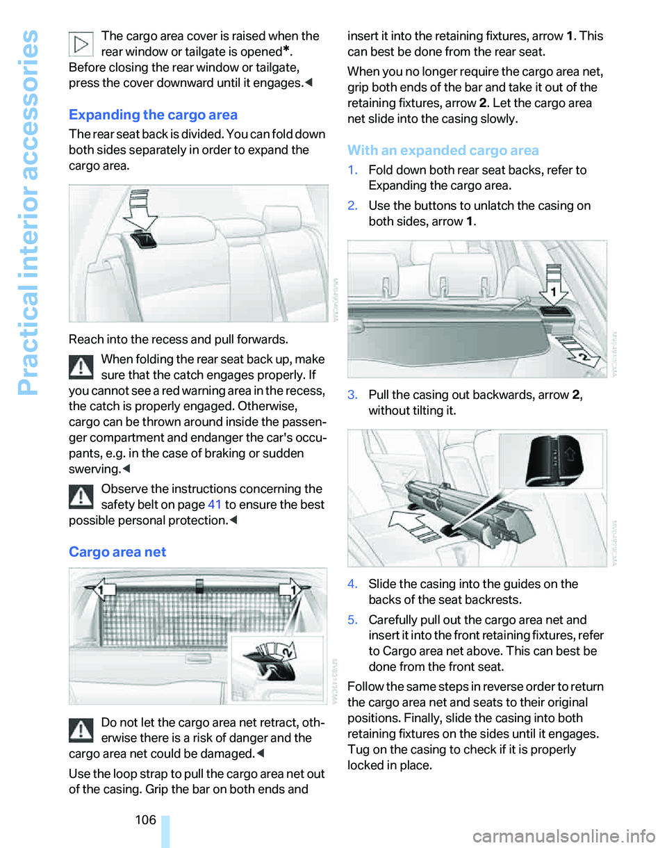 BMW 325XI SPORTS WAGON 2006  Owners Manual Practical interior accessories
106 The cargo area cover is raised when the 
rear window or tailgate is opened
*. 
Before closing the rear window or tailgate, 
press the cover downward until it engages