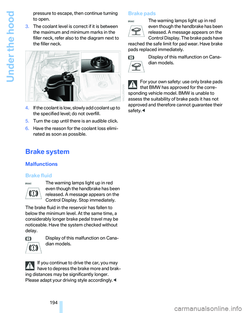 BMW 325XI SPORTS WAGON 2006  Owners Manual Under the hood
194 pressure to escape, then continue turning 
to open.
3.The coolant level is correct if it is between 
the maximum and minimum marks in the 
filler neck, refer also to the diagram nex