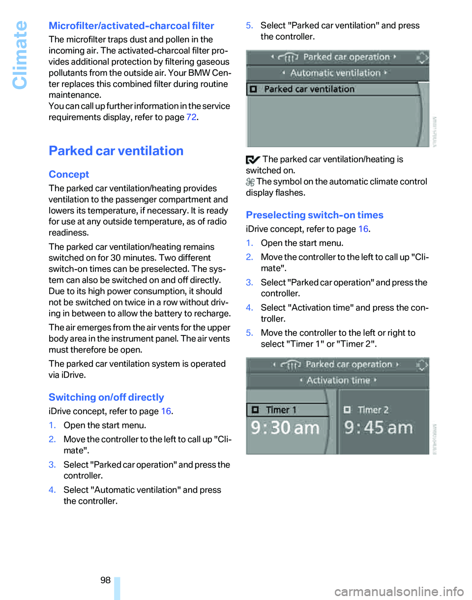 BMW 325XI SPORTS WAGON 2006  Owners Manual Climate
98
Microfilter/activated-charcoal filter
The microfilter traps dust and pollen in the 
incoming air. The activated-charcoal filter pro-
vides additional protection by filtering gaseous 
pollut