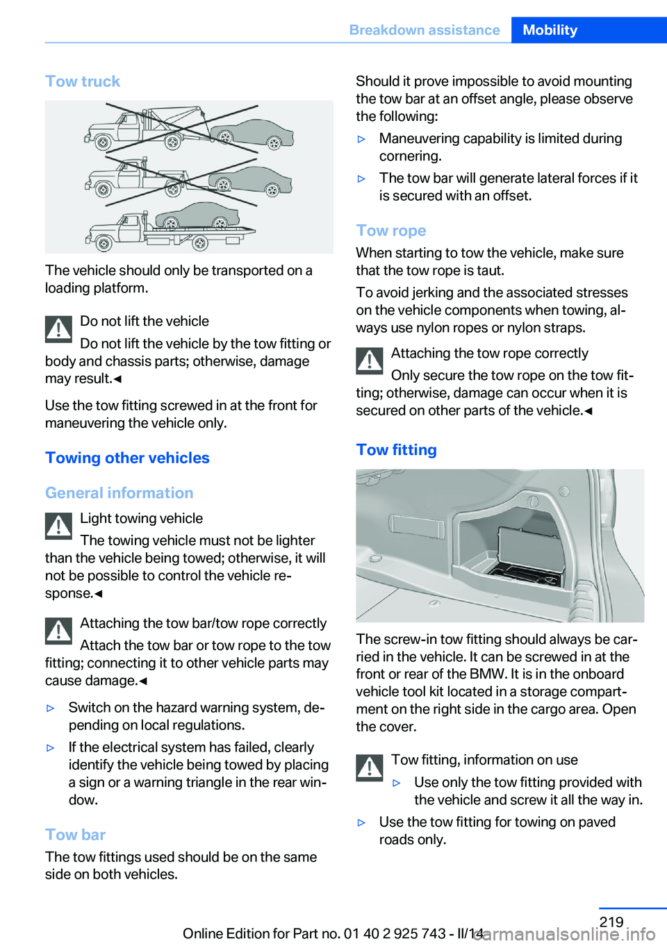 BMW 328D SEDAN 2014 Owners Manual Tow truck
The vehicle should only be transported on a
loading platform.
Do not lift the vehicle
Do not lift the vehicle by the tow fitting or
body and chassis parts; otherwise, damage
may result.◀
U BMW 328D SEDAN 2014 Owners Manual Tow truck
The vehicle should only be transported on a
loading platform.
Do not lift the vehicle
Do not lift the vehicle by the tow fitting or
body and chassis parts; otherwise, damage
may result.◀
U