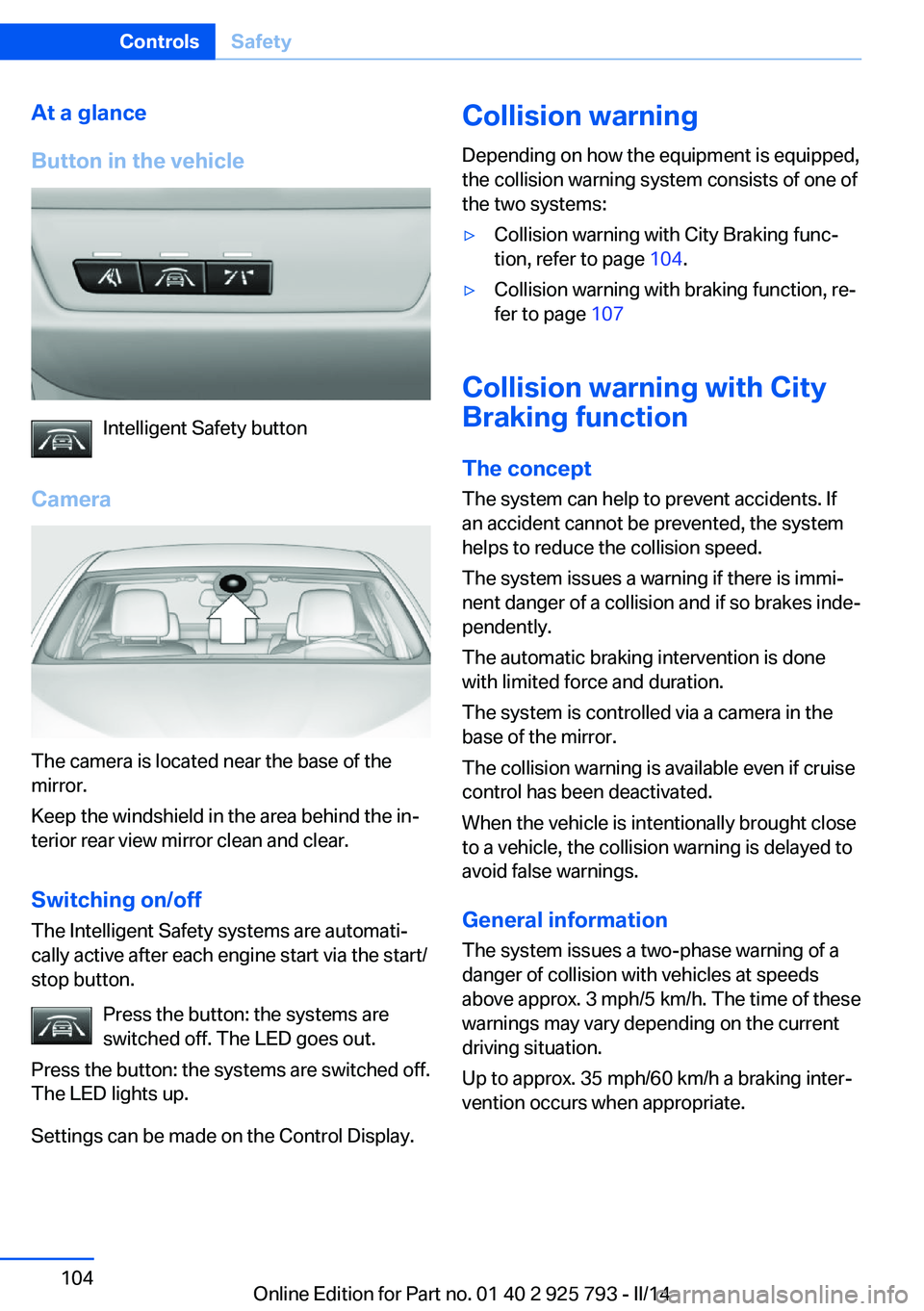BMW 328D XDRIVE SPORTS WAGON 2014  Owners Manual At a glance
Button in the vehicle
Intelligent Safety button
Camera
The camera is located near the base of the
mirror.
Keep the windshield in the area behind the in‐
terior rear view mirror clean and
