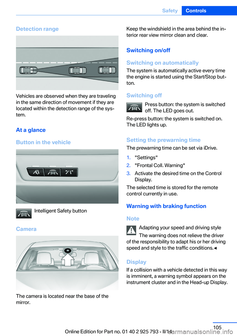 BMW 328D XDRIVE SPORTS WAGON 2014  Owners Manual Detection range
Vehicles are observed when they are traveling
in the same direction of movement if they are
located within the detection range of the sys‐
tem.
At a glance
Button in the vehicle
Inte