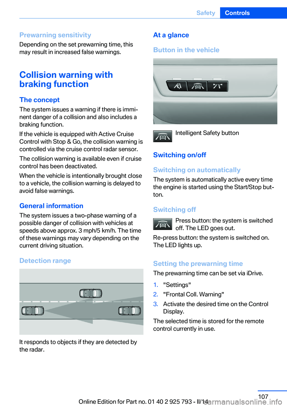 BMW 328D XDRIVE SPORTS WAGON 2014  Owners Manual Prewarning sensitivityDepending on the set prewarning time, this
may result in increased false warnings.
Collision warning withbraking function
The concept
The system issues a warning if there is immi