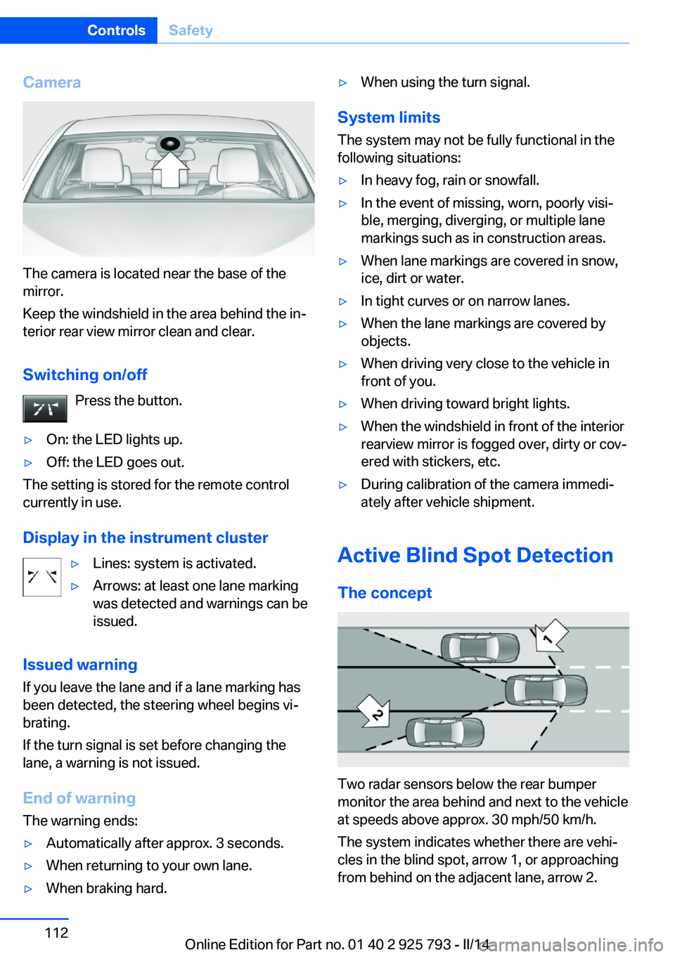 BMW 328D XDRIVE SPORTS WAGON 2014  Owners Manual Camera
The camera is located near the base of the
mirror.
Keep the windshield in the area behind the in‐
terior rear view mirror clean and clear.
Switching on/off Press the button.
▷On: the LED li
