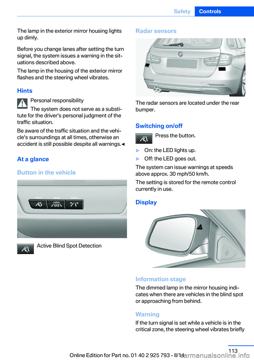 BMW 328D XDRIVE SPORTS WAGON 2014  Owners Manual The lamp in the exterior mirror housing lights
up dimly.
Before you change lanes after setting the turn
signal, the system issues a warning in the sit‐
uations described above.
The lamp in the housi