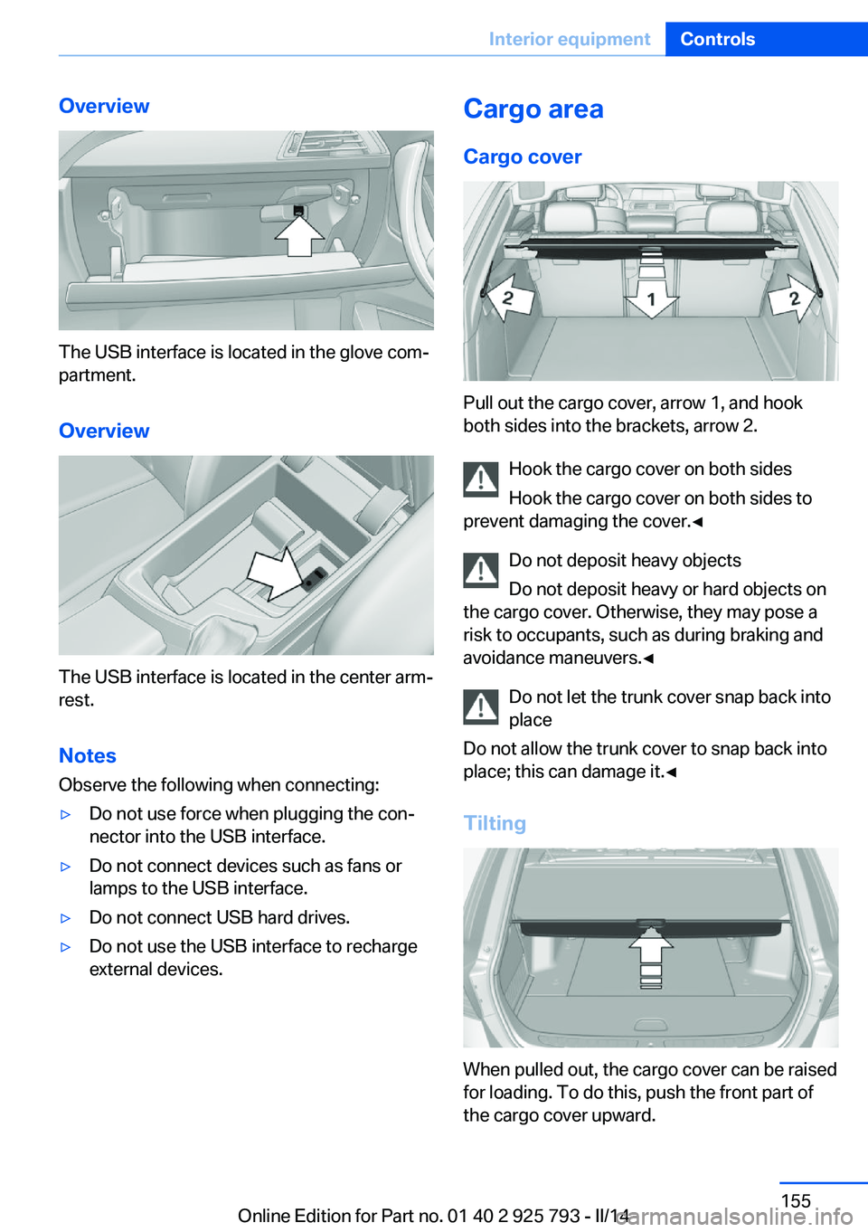 BMW 328D XDRIVE SPORTS WAGON 2014  Owners Manual Overview
The USB interface is located in the glove com‐
partment.
Overview
The USB interface is located in the center arm‐
rest.
Notes Observe the following when connecting:
▷Do not use force wh