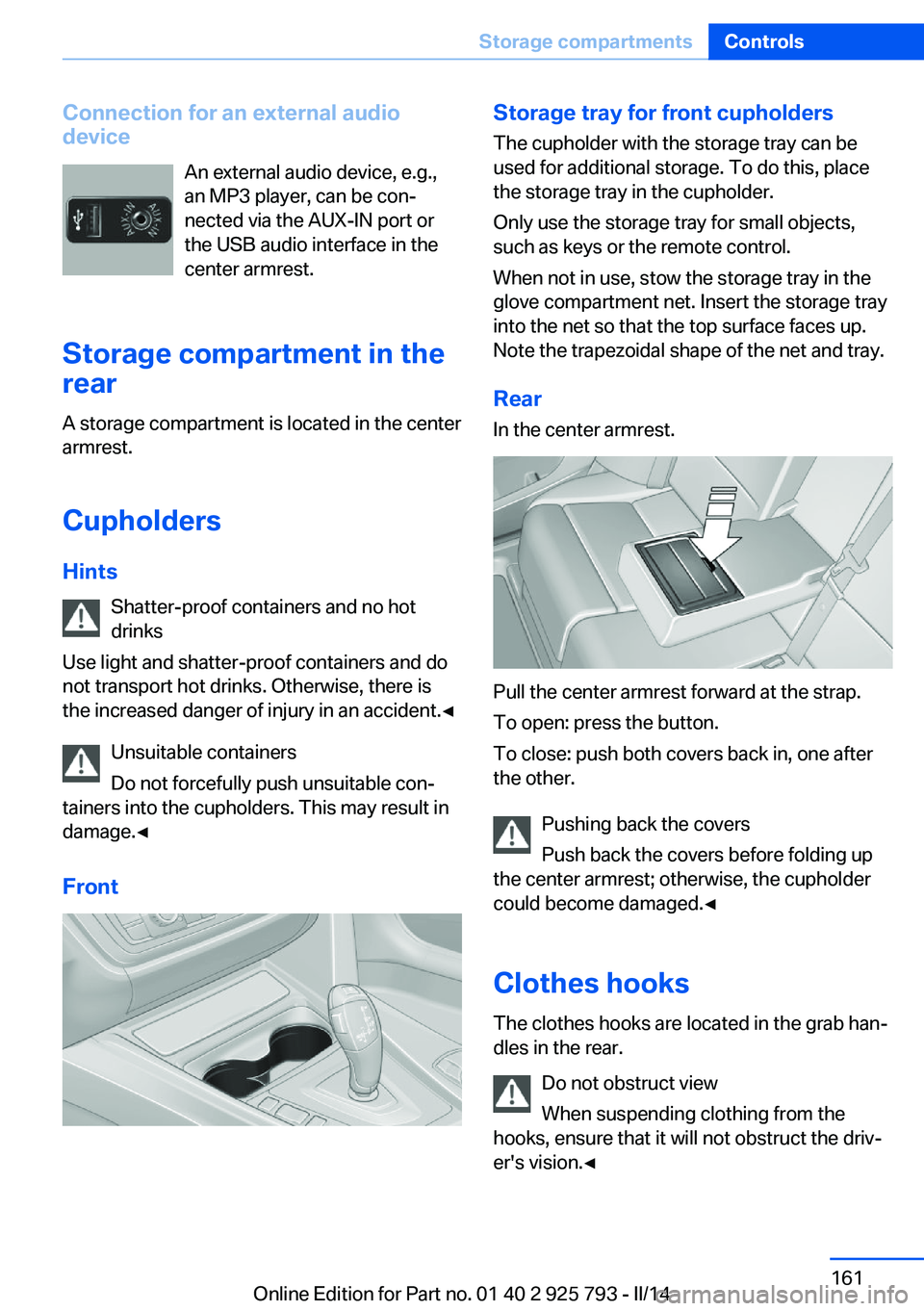 BMW 328D XDRIVE SPORTS WAGON 2014  Owners Manual Connection for an external audio
device
An external audio device, e.g.,
an MP3 player, can be con‐
nected via the AUX-IN port or
the USB audio interface in the
center armrest.
Storage compartment in
