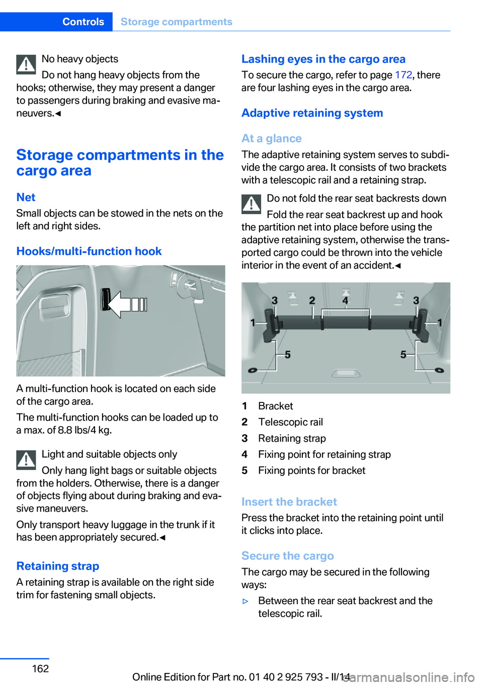 BMW 328D XDRIVE SPORTS WAGON 2014  Owners Manual No heavy objects
Do not hang heavy objects from the
hooks; otherwise, they may present a danger
to passengers during braking and evasive ma‐
neuvers.◀
Storage compartments in the
cargo area
Net Sm