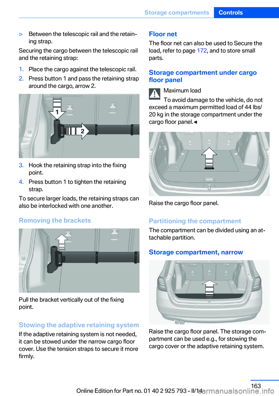 BMW 328D XDRIVE SPORTS WAGON 2014  Owners Manual ▷Between the telescopic rail and the retain‐
ing strap.
Securing the cargo between the telescopic rail
and the retaining strap:
1.Place the cargo against the telescopic rail.2.Press button 1 and p