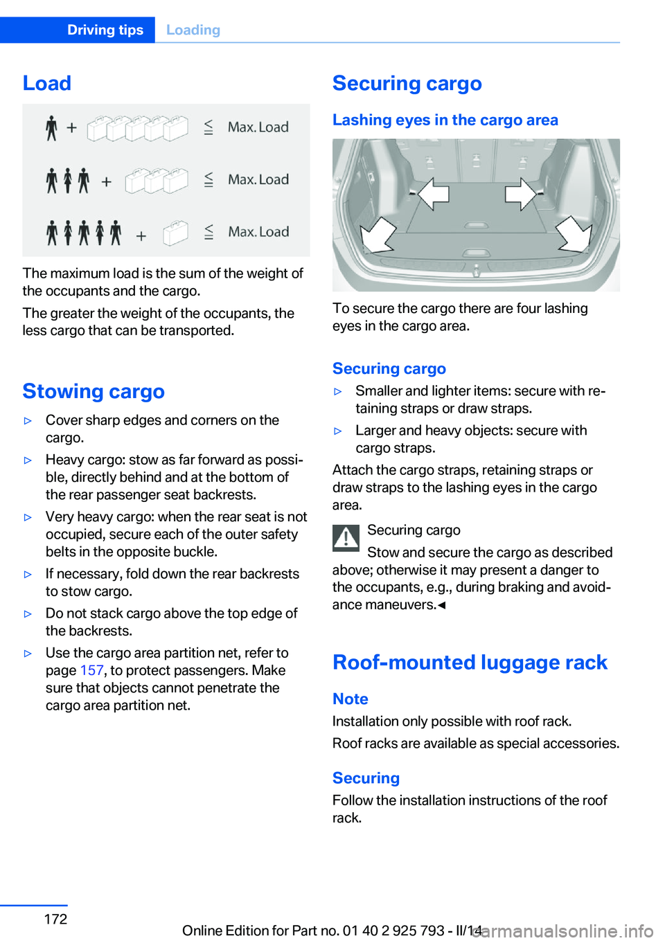 BMW 328D XDRIVE SPORTS WAGON 2014  Owners Manual Load
The maximum load is the sum of the weight of
the occupants and the cargo.
The greater the weight of the occupants, the
less cargo that can be transported.
Stowing cargo
▷Cover sharp edges and c