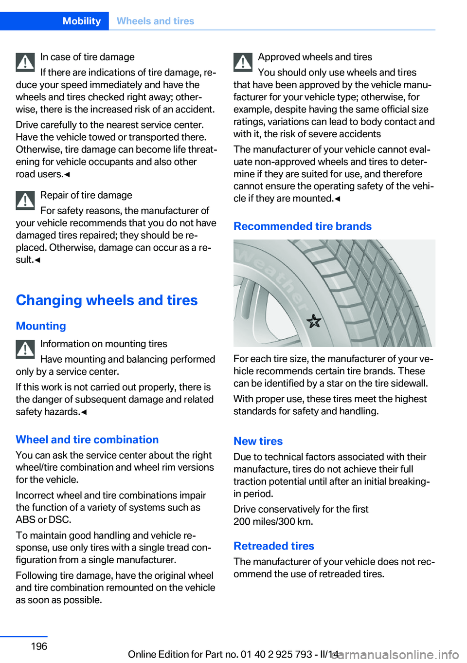 BMW 328D XDRIVE SPORTS WAGON 2014  Owners Manual In case of tire damage
If there are indications of tire damage, re‐
duce your speed immediately and have the
wheels and tires checked right away; other‐
wise, there is the increased risk of an acc