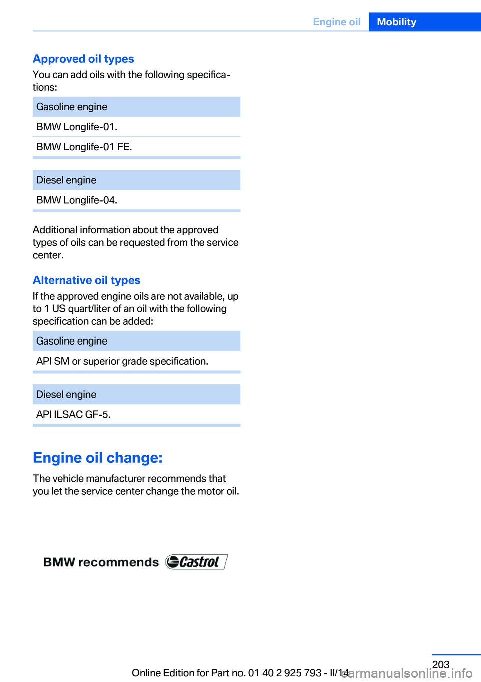 BMW 328D XDRIVE SPORTS WAGON 2014  Owners Manual Approved oil typesYou can add oils with the following specifica‐
tions:Gasoline engineBMW Longlife-01.BMW Longlife-01 FE.Diesel engineBMW Longlife-04.
Additional information about the approved
types