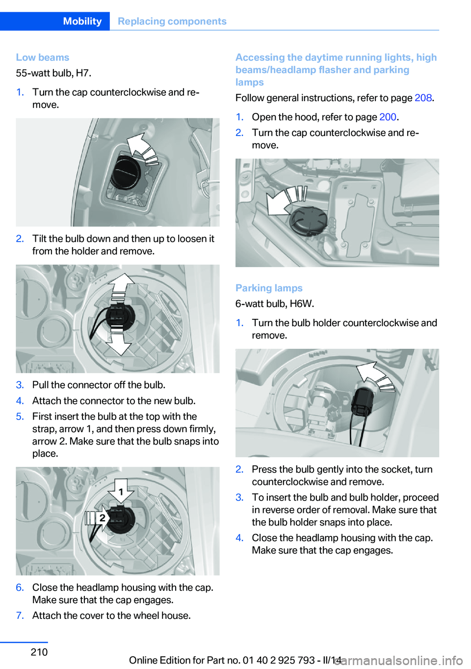 BMW 328D XDRIVE SPORTS WAGON 2014  Owners Manual Low beams
55-watt bulb, H7.1.Turn the cap counterclockwise and re‐
move.2.Tilt the bulb down and then up to loosen it
from the holder and remove.3.Pull the connector off the bulb.4.Attach the connec