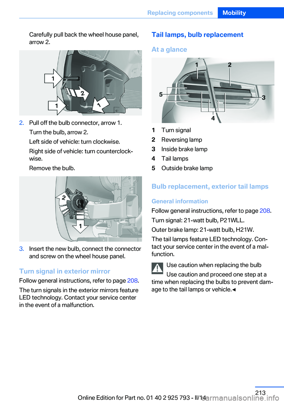 BMW 328D XDRIVE SPORTS WAGON 2014  Owners Manual Carefully pull back the wheel house panel,
arrow 2.2.Pull off the bulb connector, arrow 1.
Turn the bulb, arrow 2.
Left side of vehicle: turn clockwise.
Right side of vehicle: turn counterclock‐
wis