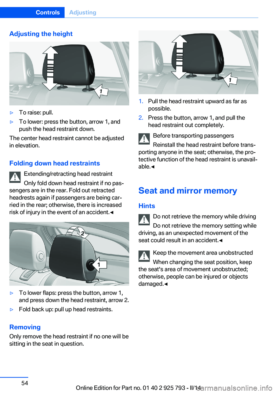 BMW 328D XDRIVE SPORTS WAGON 2014  Owners Manual Adjusting the height▷To raise: pull.▷To lower: press the button, arrow 1, and
push the head restraint down.
The center head restraint cannot be adjusted
in elevation.
Folding down head restraints 