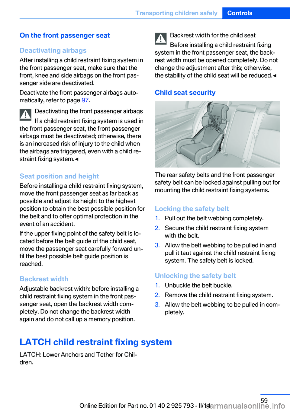 BMW 328D XDRIVE SPORTS WAGON 2014  Owners Manual On the front passenger seat
Deactivating airbags
After installing a child restraint fixing system in
the front passenger seat, make sure that the
front, knee and side airbags on the front pas‐
senge