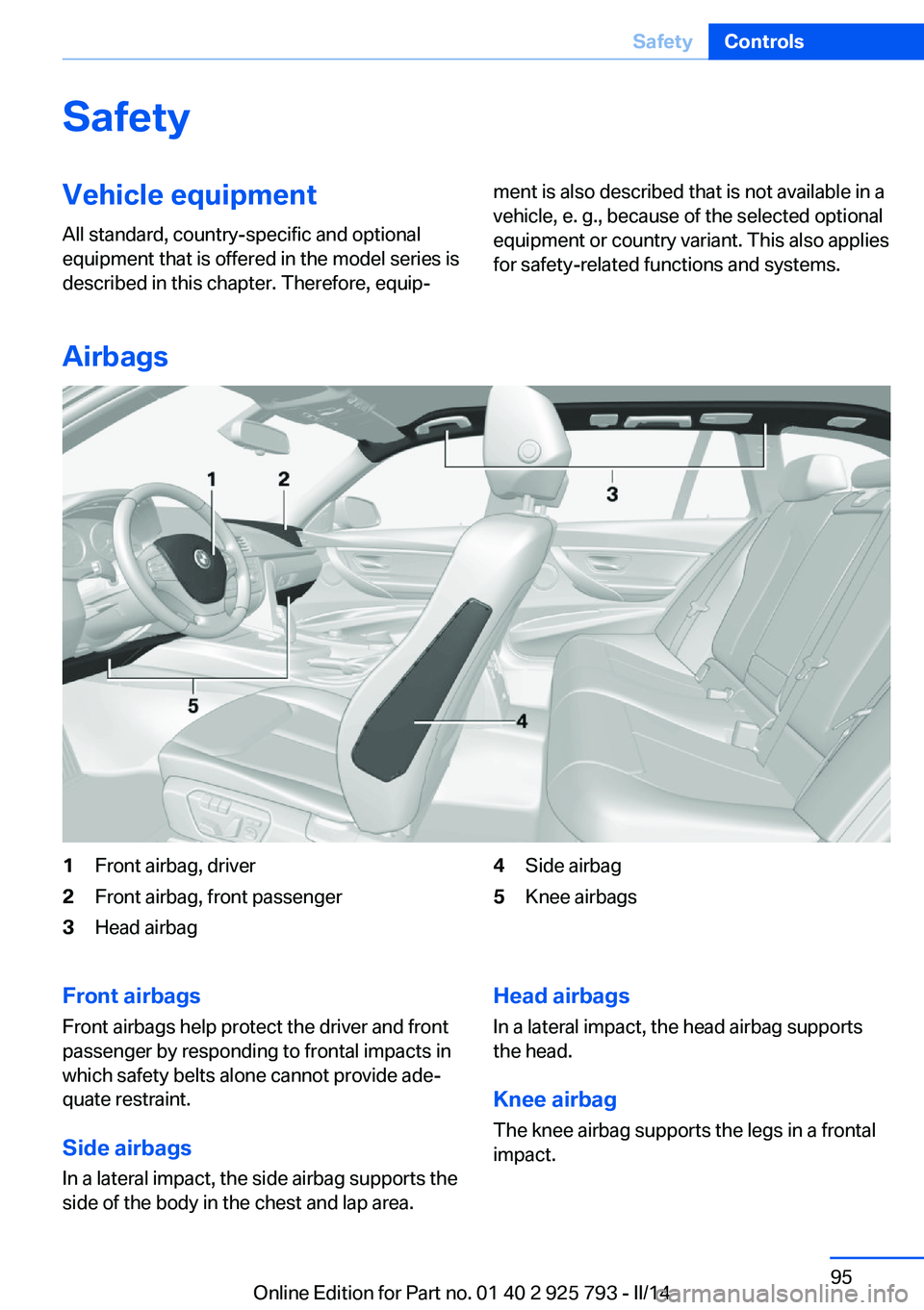 BMW 328D XDRIVE SPORTS WAGON 2014  Owners Manual SafetyVehicle equipment
All standard, country-specific and optional
equipment that is offered in the model series is
described in this chapter. Therefore, equip‐ment is also described that is not av