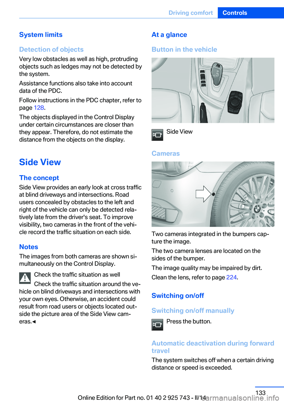 BMW 328I 2014  Owners Manual System limits
Detection of objects
Very low obstacles as well as high, protruding
objects such as ledges may not be detected by
the system.
Assistance functions also take into account
data of the PDC.