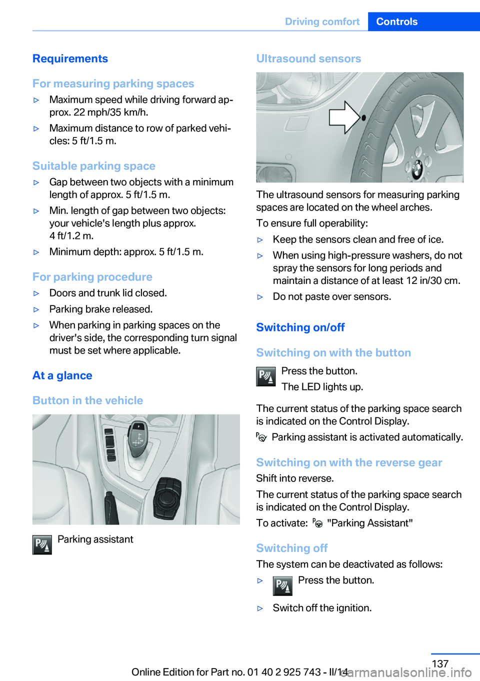 BMW 328I 2014  Owners Manual Requirements
For measuring parking spaces▷Maximum speed while driving forward ap‐
prox. 22 mph/35 km/h.▷Maximum distance to row of parked vehi‐
cles: 5 ft/1.5 m.
Suitable parking space
▷Gap 