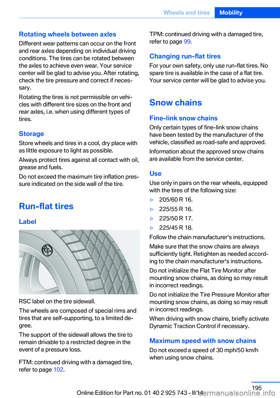 BMW 328I 2014 Owners Manual Rotating wheels between axlesDifferent wear patterns can occur on the frontand rear axles depending on individual driving
conditions. The tires can be rotated between
the axles to achieve even wear. Y BMW 328I 2014 Owners Manual Rotating wheels between axlesDifferent wear patterns can occur on the frontand rear axles depending on individual driving
conditions. The tires can be rotated between
the axles to achieve even wear. Y
