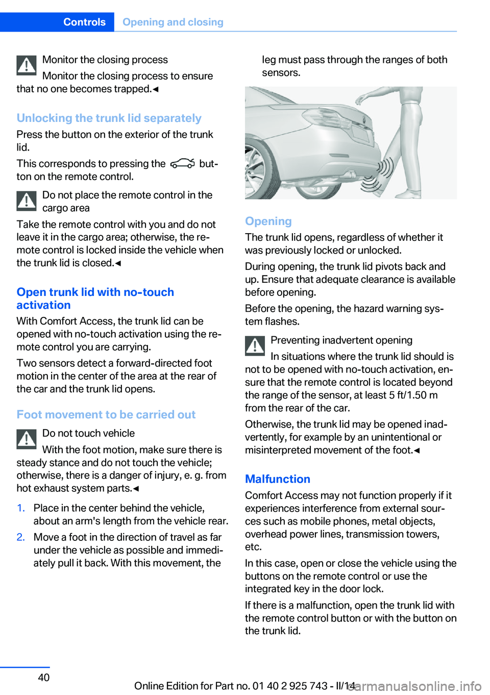 BMW 328I 2014  Owners Manual Monitor the closing process
Monitor the closing process to ensure
that no one becomes trapped.◀
Unlocking the trunk lid separately
Press the button on the exterior of the trunk
lid.
This corresponds