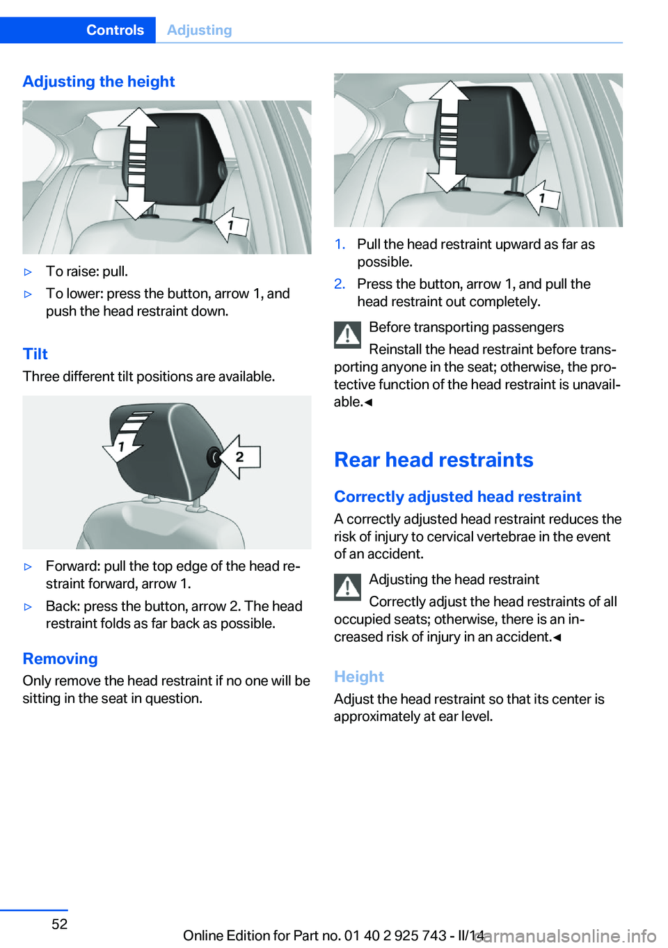 BMW 328I 2014  Owners Manual Adjusting the height▷To raise: pull.▷To lower: press the button, arrow 1, and
push the head restraint down.
Tilt
Three different tilt positions are available.
▷Forward: pull the top edge of the 