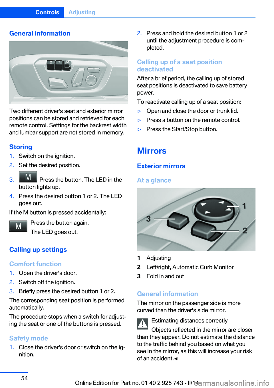 BMW 328I 2014  Owners Manual General information
Two different driver's seat and exterior mirror
positions can be stored and retrieved for each
remote control. Settings for the backrest width
and lumbar support are not stored