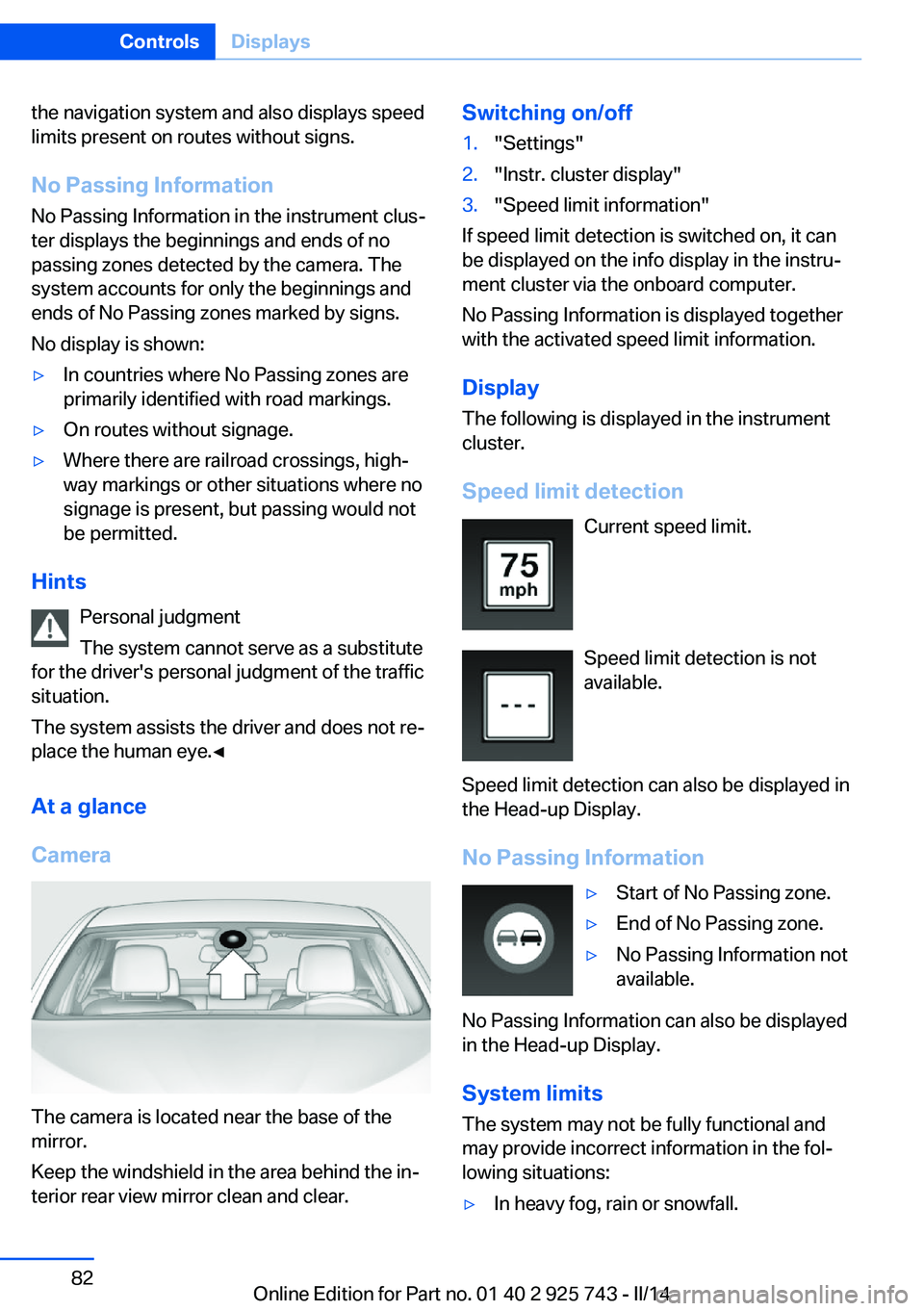 BMW 328I 2014  Owners Manual the navigation system and also displays speed
limits present on routes without signs.
No Passing Information No Passing Information in the instrument clus‐
ter displays the beginnings and ends of no